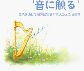 音に触る/音楽を通じて視覚障害者が主人公となる世界